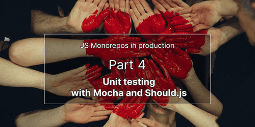JS monorepos in prod 4: unit testing with Mocha and Should.js JS monorepos in prod 4: unit testing with Mocha and Should.js