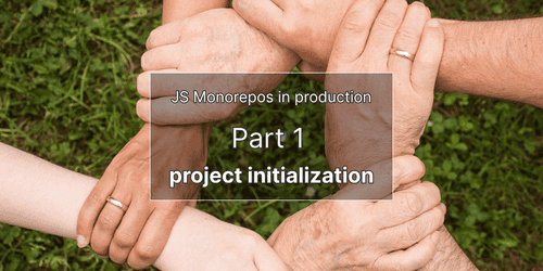JS monorepos in prod 1: project initialization JS monorepos in prod 1: project initialization