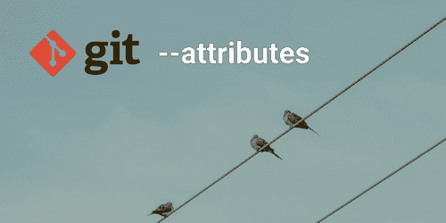 Using Git attributes Using Git attributes