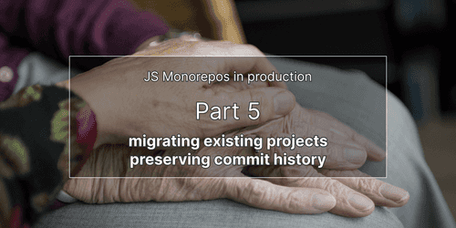 JS monorepos in prod 5: merging Git repositories and preserve commit history JS monorepos in prod 5: merging Git repositories and preserve commit history