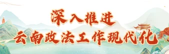 深入推进云南政法工作现代化