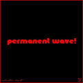 Permanent Wave!