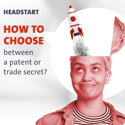 HEADSTART: How to choose between a patent or trade secret