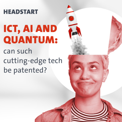 HEADSTART: ICT, AI and quantum: can such cutting-edge tech be patented?