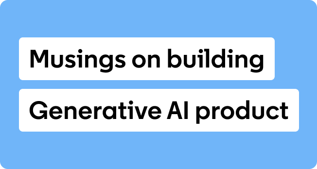Musings on building generative AI product