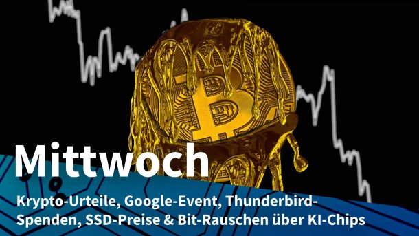 Schmelzender Bitcoin vor sinkendem Kurs; Mittwoch: Krypto-Urteile, Google-Event, Thunderbird-Spenden, SSD-Preise & Bit-Rauschen ĂĽber KI-Chips
