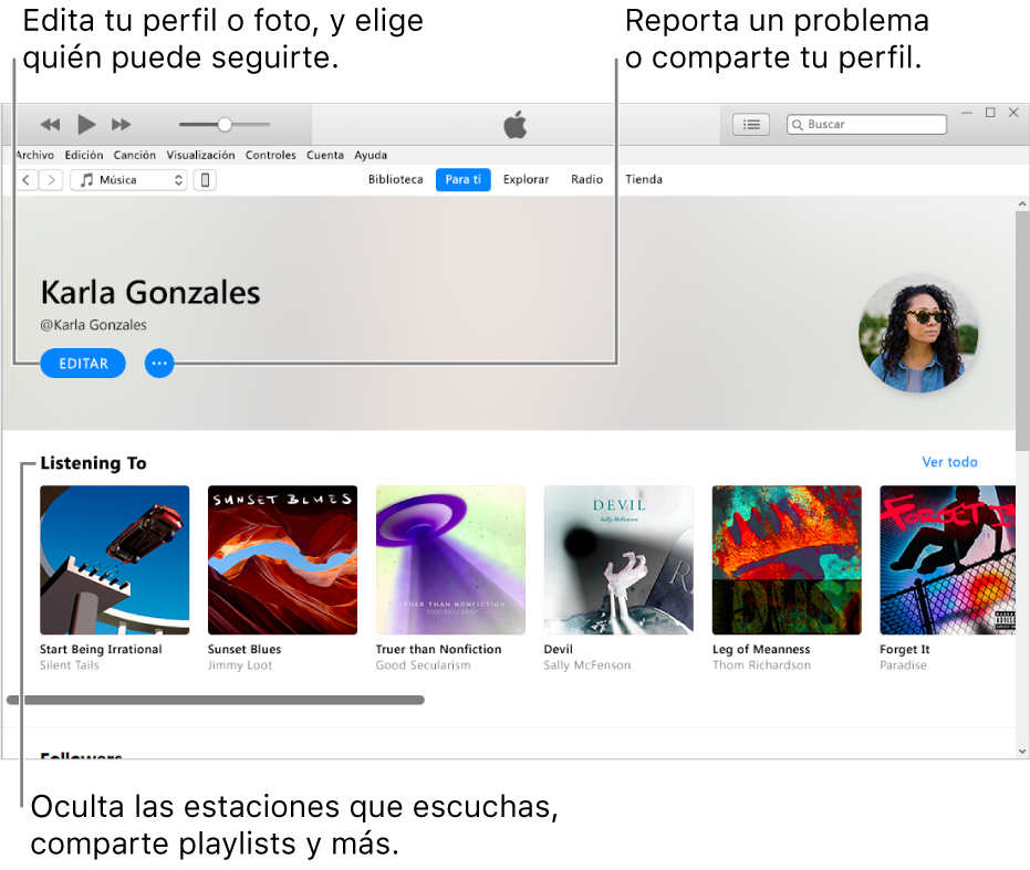 La página de perfil de Apple Music: en la esquina superior derecha debajo de tu nombre, selecciona Editar para editar tu perfil o tu foto, y elegir quién te puede seguir. A la derecha de Editar, haz clic en el botón "Menú de acciones" para reportar un problema o compartir tu perfil. Debajo del encabezado "Escuchando" se encuentran los álbumes que estás escuchando y puedes hacer clic en el botón "Menú de acciones" para ocultar las estaciones que estás escuchando, compartir playlists y más.