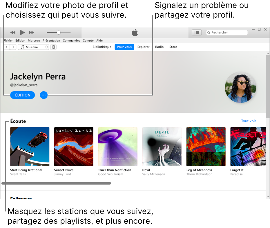 La page de profil dans Apple Music : Dans le coin supérieur droit, sous votre nom, sélectionnez Modifier pour modifier votre profil ou votre photo et choisir qui peut vous suivre. À droite de Modifier, cliquez sur le bouton Menu Action pour signaler un problème ou partager votre profil. Sous l’en-tête Écoute se trouvent tous les albums que vous écoutez. Vous pouvez cliquer sur le bouton Menu Action pour masquer les stations que vous écoutez, partager des playlists, etc.