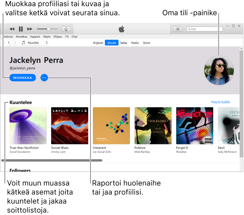 Profiilisivu Apple Musicissa: Klikkaamalla vasemmassa yläkulmassa nimesi alla Muokkaa voit muokata profiiliasi tai kuvaasi ja valita, ketkä voivat seurata sinua. Ilmoita ongelmasta tai jaa profiilisi klikkaamalla Muokkaa-kohdan oikealla puolella olevaa Lisää-painiketta. Oikeassa yläkulmassa on Oma tili -painike. Kuuntelee-otsakkeen alla näkyvät kuuntelemasi albumit, ja klikkaamalla Lisää-painiketta voit piilottaa kuuntelemasi asemat, jakaa soittolistoja ja muuta.