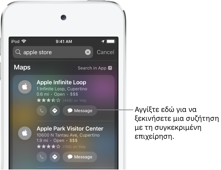 Η οθόνη Αναζήτησης εμφανίζει στοιχεία που βρέθηκαν για τους Χάρτες. Κάθε αποτέλεσμα εμφανίζει μια σύντομη περιγραφή, βαθμολογία ή διεύθυνση, και κάθε ιστότοπος εμφανίζει μια διεύθυνση URL. Το δεύτερο αποτέλεσμα δείχνει ένα κουμπί που μπορείτε να αγγίξετε για έναρξη συνομιλίας με εκπρόσωπο του Apple Store.