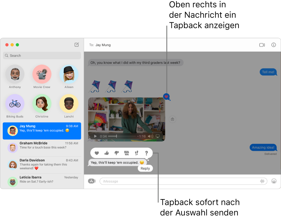 Eine Beschreibung der zuletzt in einer Konversation gesendeten Tapbacks wird links in der Liste angezeigt. Das Tapback „Daumen hoch“ wird oben in einer Nachricht angezeigt und weist darauf hin, dass dir die Nachricht gefällt. Eine Reihe von Tapback-Auswahlen wird in einer anderen Nachricht angezeigt. Zu den Auswahlmöglichkeiten gehören Symbole wie Herz, „Daumen hoch“, „Daumen runter“, „Ha Ha“, Ausrufezeichen und Fragezeichen.