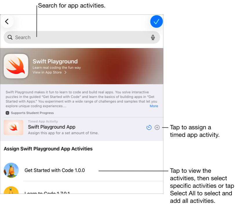 Panel pop-up Rincian App menampilkan aktivitas yang tersedia di app Swift Playground. Ketuk untuk menambahkan app sebagai aktivitas app berjangka waktu. Ketuk untuk melihat aktivitas, lalu pilih aktivitas tertentu atau ketuk Pilih Semua untuk memilih dan menambahkan semua aktivitas di dalam app. Anda juga dapat mencari aktivitas app.