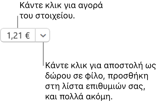 Ένα κουμπί που εμφανίζει μια τιμή. Επιλέξτε την τιμή για να αγοράσετε το στοιχείο. Επιλέξτε το βέλος δίπλα στην τιμή για να δωρίσετε το στοιχείο σε έναν φίλο, να προσθέσετε το στοιχείο στη λίστα επιθυμιών σας, και άλλα.