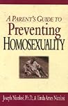 A Parent's Guide to Preventing Homosexuality by Joseph Nicolosi A Parent's Guide to Preventing Homosexuality by Joseph Nicolosi
