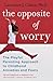 The Opposite of Worry: The Playful Parenting Approach to Childhood Anxieties and Fears