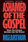 Ashamed of the Gospel by John F. MacArthur Jr. Ashamed of the Gospel by John F. MacArthur Jr.