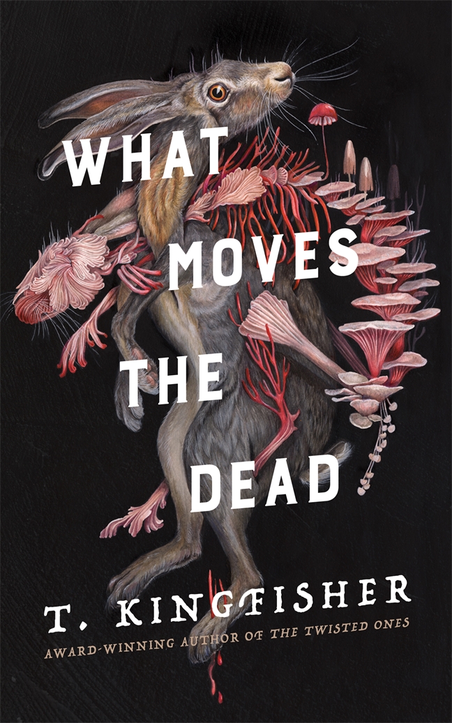 What Moves the Dead by T. Kingfisher What Moves the Dead by T. Kingfisher