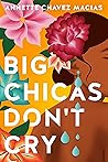 Big Chicas Don't Cry by Annette Chavez Macias Big Chicas Don't Cry by Annette Chavez Macias