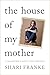 The House of My Mother by Shari Franke