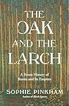 The Oak and the Larch by Sophie Pinkham The Oak and the Larch by Sophie Pinkham