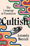 Cultish by Amanda Montell Cultish by Amanda Montell