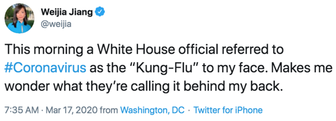 This morning a White House official referred to #Coronavirus as the “Kung-Flu” to my face. Makes me wonder what they’re calli Weijia Jiang @weijia This morning a White House official referred to #Coronavirus as the "Kung-Flu" to my face. Makes me wonder what they're calling it behind my back. 7:35 AM · Mar 17, 2020 from Washington, DC · Twitter for iPhone