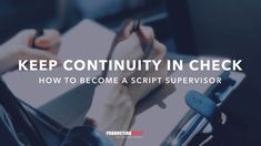 a person sitting at a desk writing on a piece of paper with the words keep continuum in check how to become a script supervisor