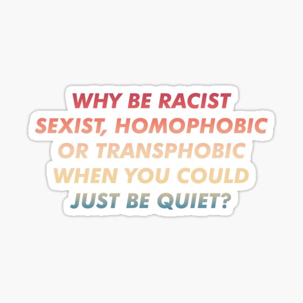 Item preview, ¿Por qué ser racista, sexista, homofóbico o transfóbico cuando podrías estar callado? designed and sold by ambaart.