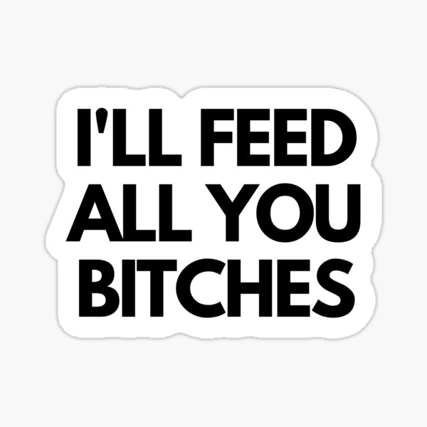 Item preview, I'll Feed All You Bitches - Funny Cooking Broma designed and sold by thehonestjoe.