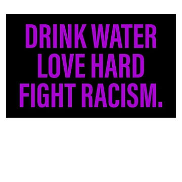 Artwork thumbnail, Drink Water Love Hard Fight Racism by SmithDigital