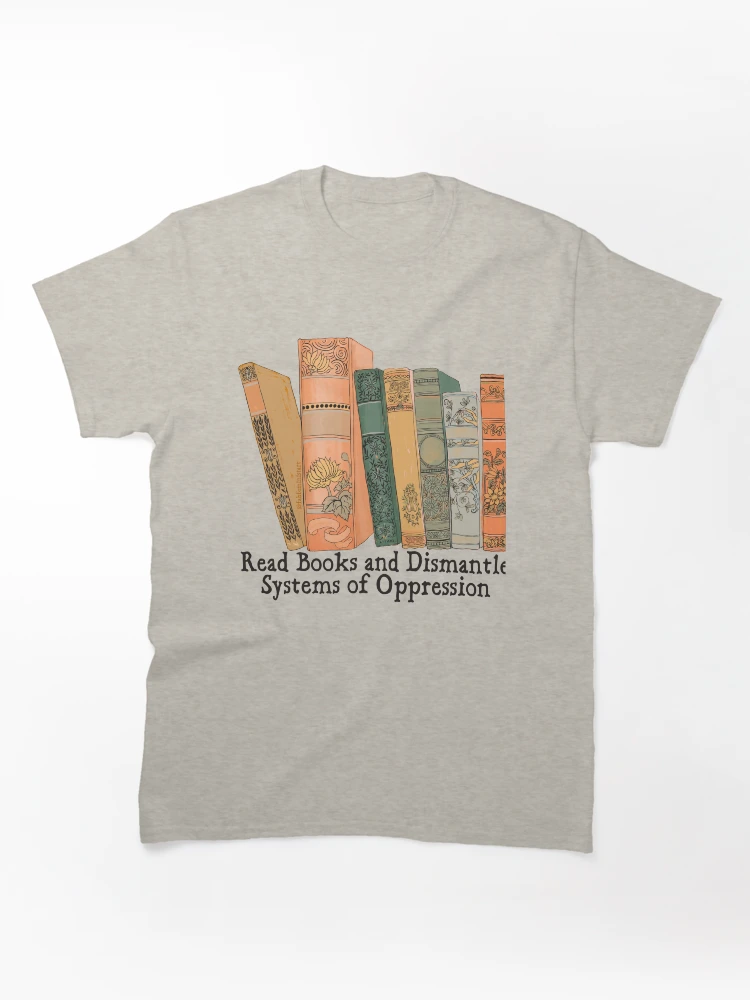 Aperçu 1 sur 7. T-shirt classique avec l'œuvre Lire des livres et démanteler les systèmes d'oppression créée et vendue par fabfeminist.