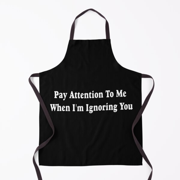 Item preview, Pay Attention To Me When I'm Ignoring You designed and sold by ProtonProject.
