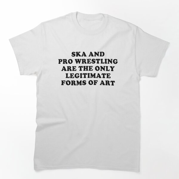 Artikelvorschau, Ska und Pro Wrestling sind die einzig legitimen Kunstformen entworfen und verkauft von Fleyshop.