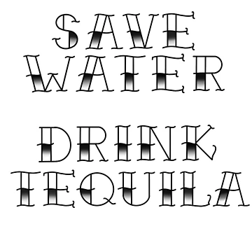 Artwork thumbnail, Save water…drink tequila! by SunkBubble