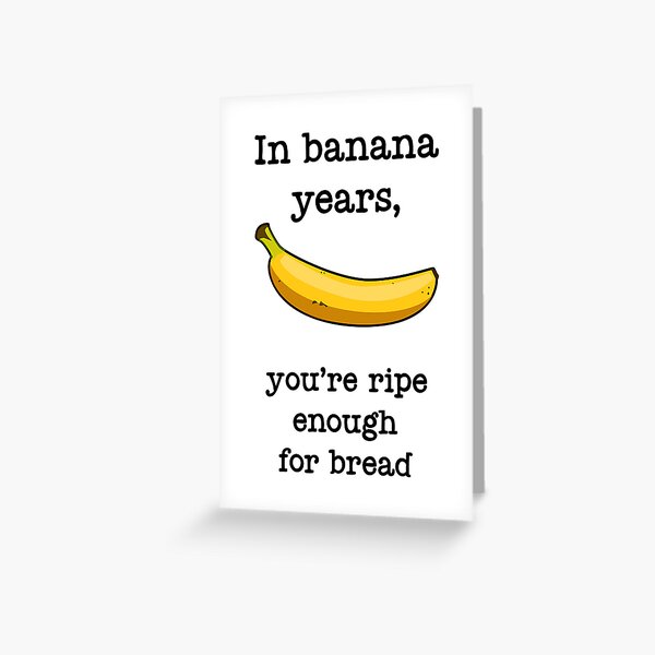 Aperçu de l'œuvre Carte d'anniversaire drôle, dans les années banane, vous êtes assez mûr pour le pain créée et vendue par TheNC.