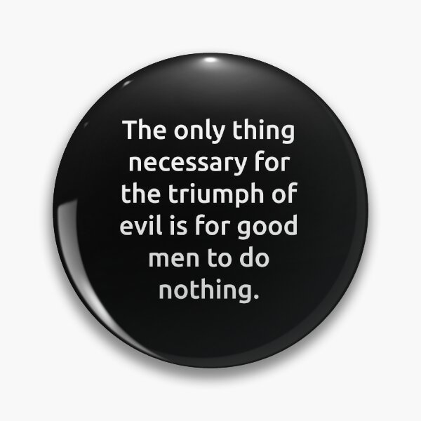 Item preview, The only thing necessary for the triumph of evil is for good men to do nothing. designed and sold by IMCDT.