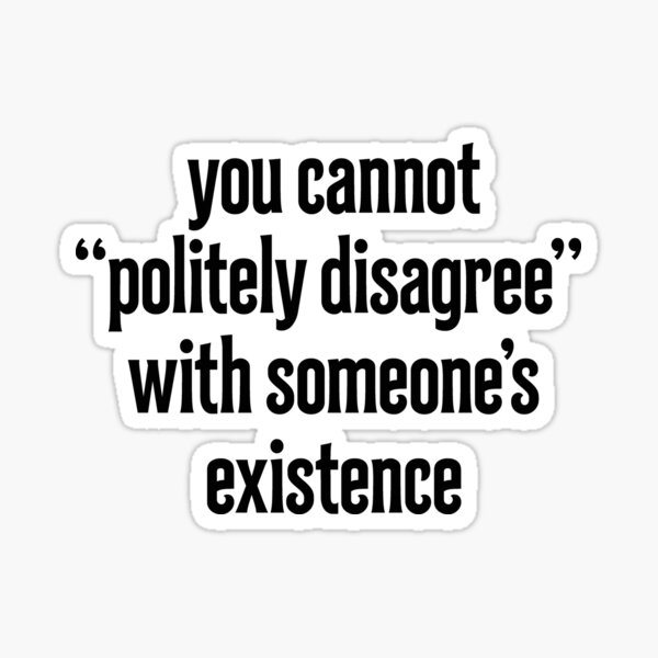 Item preview, You cannot politely disagree with someone's existence designed and sold by BritySpear.