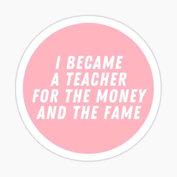 Item preview, I Became A Teacher For The Money And The Fame  designed and sold by CharmStudio.
