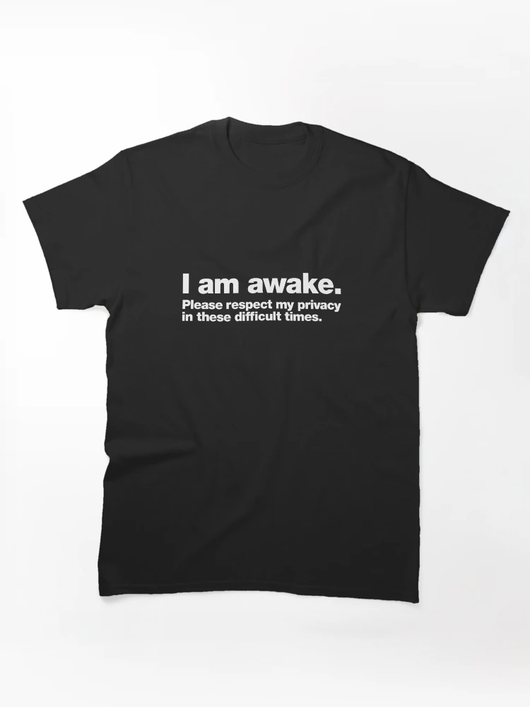 Thumbnail 1 von 7, Classic T-Shirt, Ich bin wach. Bitte respektieren Sie meine Privatsphäre in diesen schwierigen Zeiten. designt und verkauft von chestify.