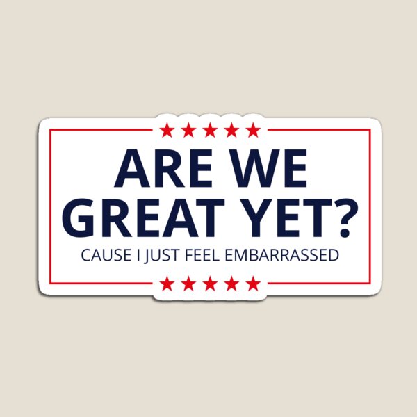 Item preview, Anti-Trump - Are We Great Yet? Cause I Just Feel Embarrassed III designed and sold by Lemon Pepper.