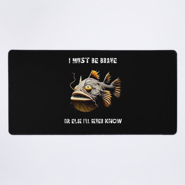 Item preview, Anglerfish I Must Be Brave Or else I'll Never Know  - Anglerfish Lover  designed and sold by Smix Pixels.