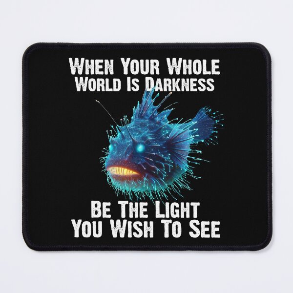 Item preview, Anglerfish When Your Whole World Is Darkness Be The Light You Wish To See - Funny Anglerfish Lover  designed and sold by Smix Pixels.
