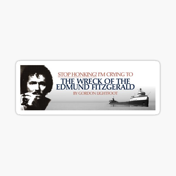 Item preview, Stop Honking! I'm crying to The Wreck of the Edmund Fitzgerald by Gordon Lightfoot bumper sticker/magnet designed and sold by High Horse Goods.