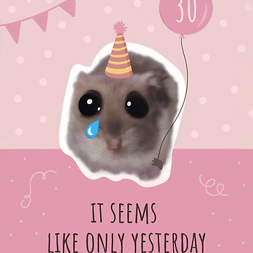 Artwork thumbnail, It Seems Like Only Yesterday You Were 29 Funny Sad Hamster 30th Birthday by GosiaArtGarden