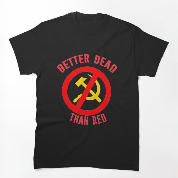 Item preview, Better Dead Than Red Cold War Anti Communist Slogan Hammer and Sickle Russia designed and sold by funnytshirtemp.