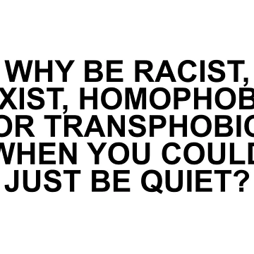 Imagen de la obra ¿Para qué ser racista, sexista, homófobo o transfóbico cuando simplemente puedes callarte? de oidstudio