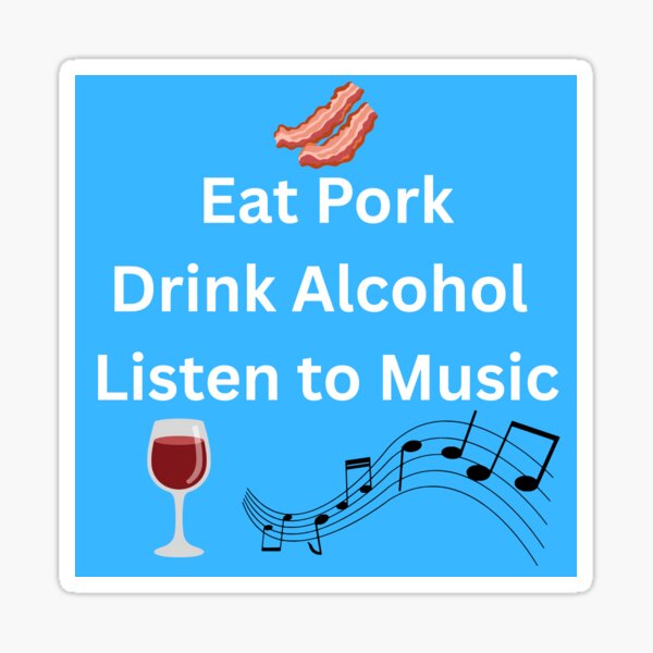 Item preview, Comer cerdo, beber alcohol, escuchar música. designed and sold by PotatoButter.