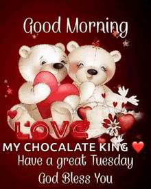 two teddy bears holding a heart with the words " good morning my chocolate king have a great tuesday "
