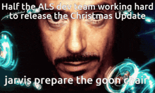a picture of a man with the words half the als dev team working hard to release the christmas update jarvis prepare the goon chair below