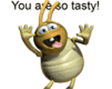 a cartoon termite is waving and saying you are so tasty .